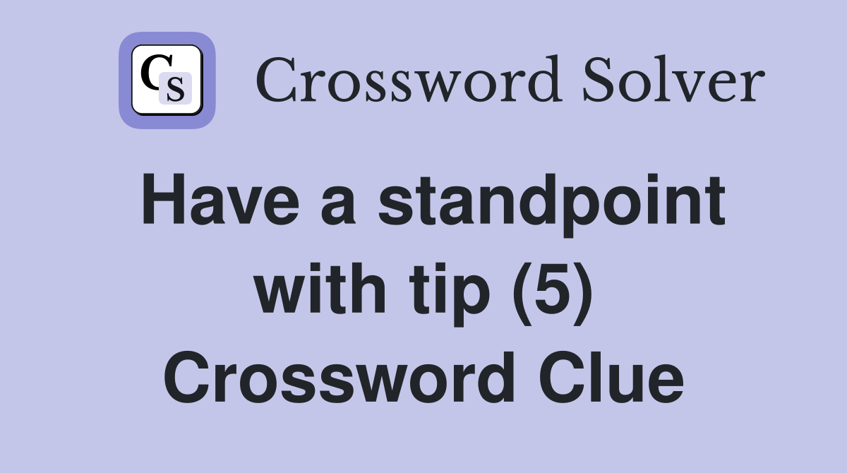 Have a standpoint with tip (5) Crossword Clue