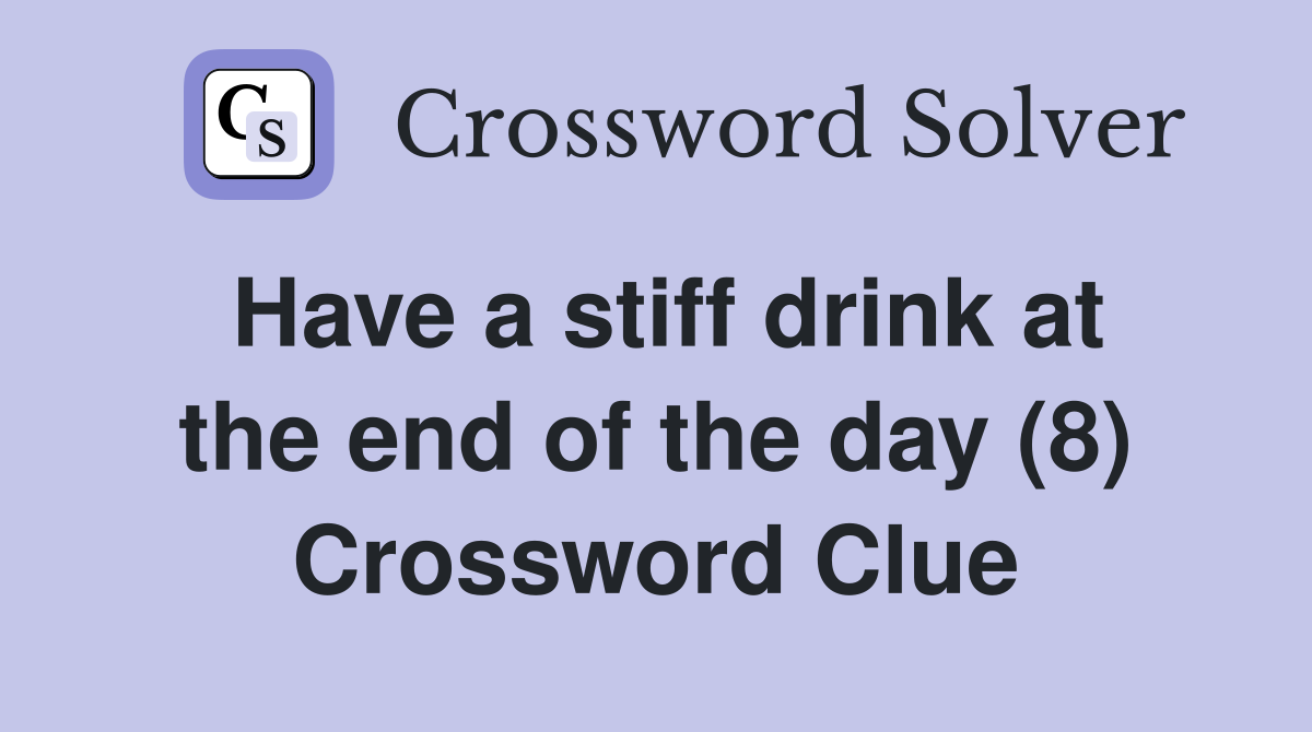 Have a stiff drink at the end of the day (8) Crossword Clue