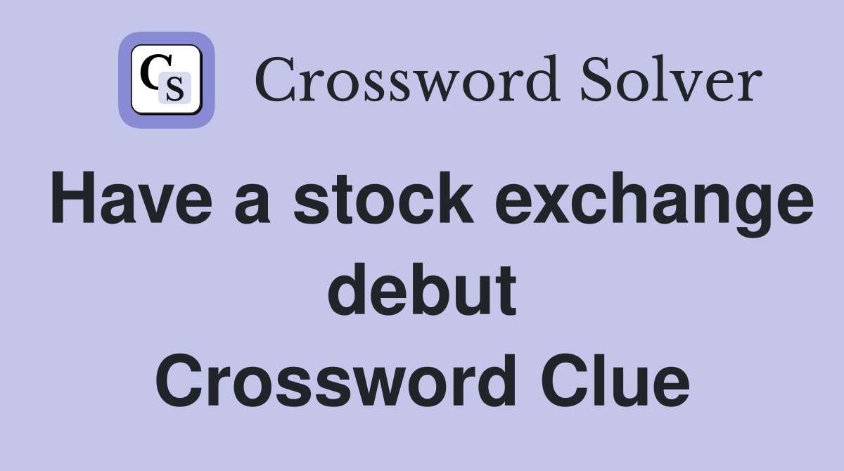 Have a stock exchange debut Crossword Clue