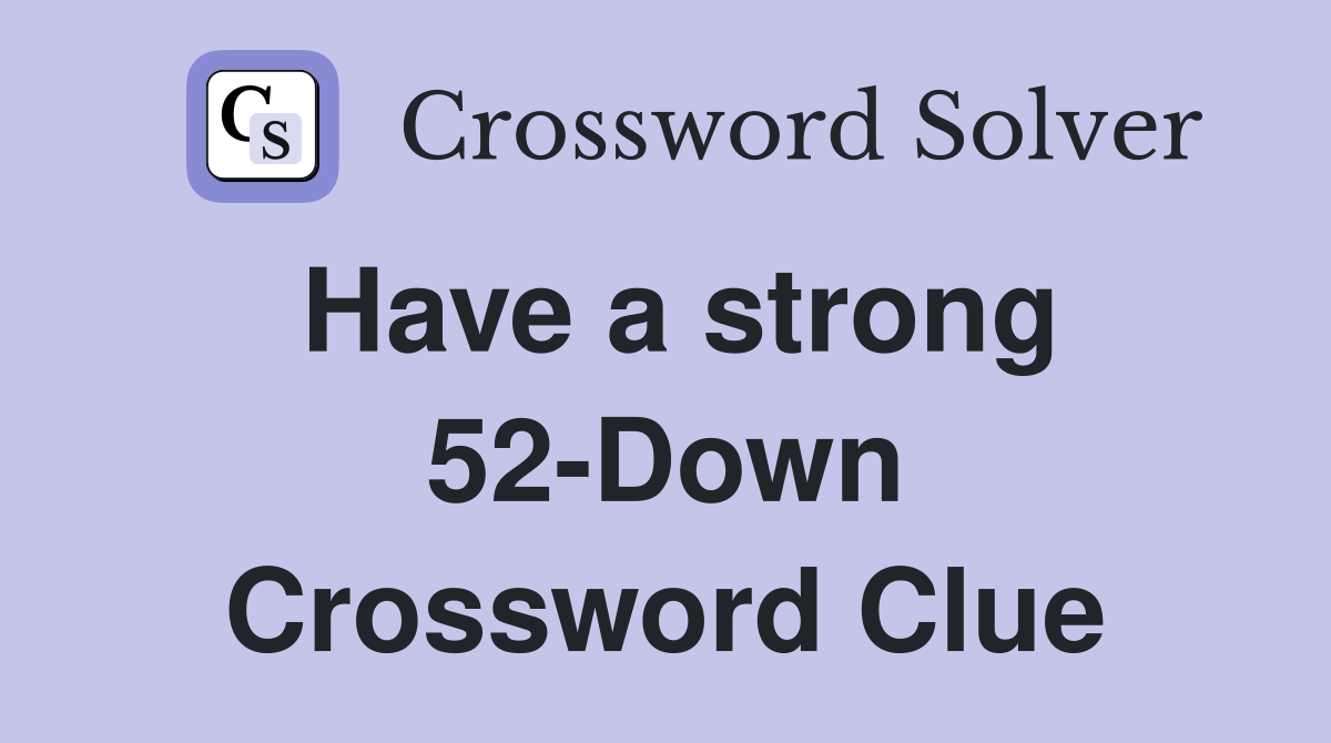 Have a strong 52-Down Crossword Clue