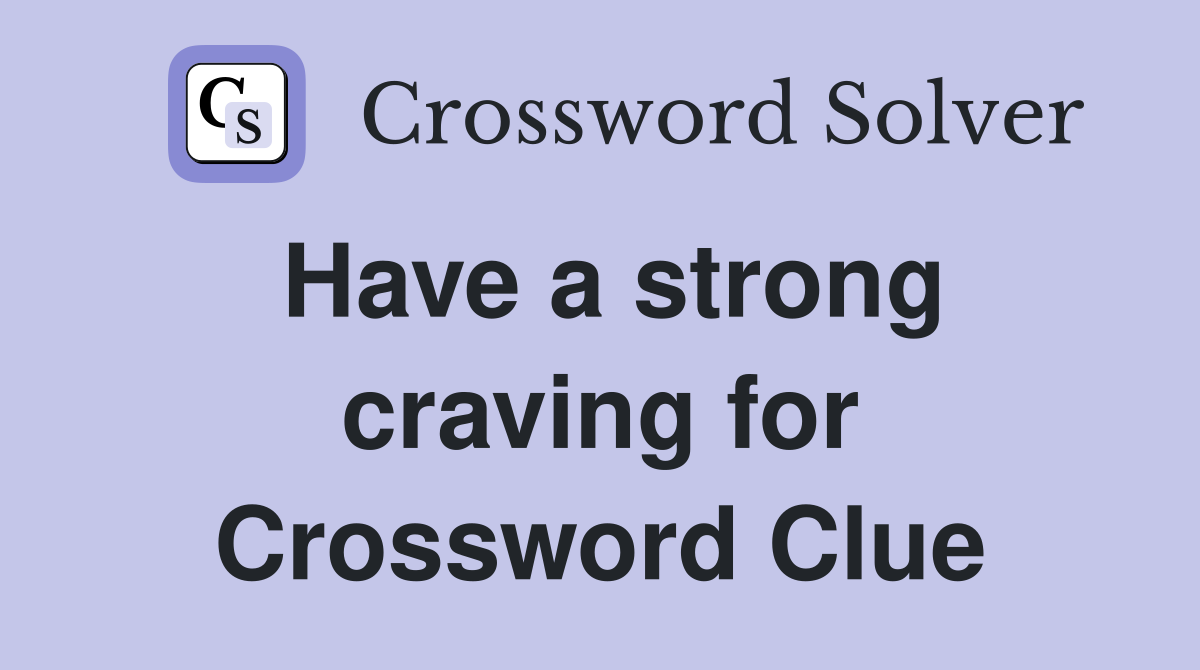 Have a strong craving for Crossword Clue