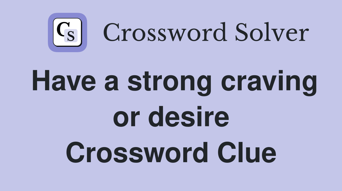 Have a strong craving or desire Crossword Clue