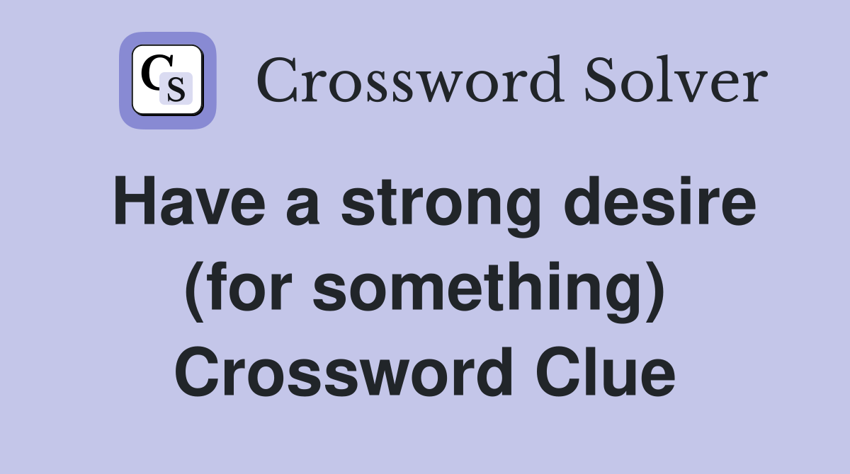 Have a strong desire (for something) Crossword Clue