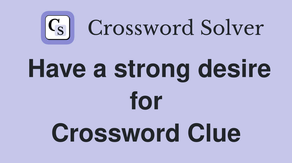 Have a strong desire for Crossword Clue