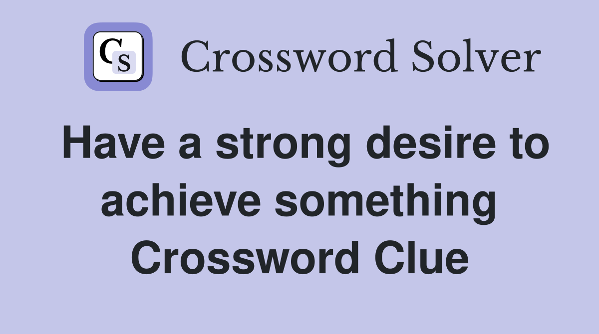 Have a strong desire to achieve something Crossword Clue