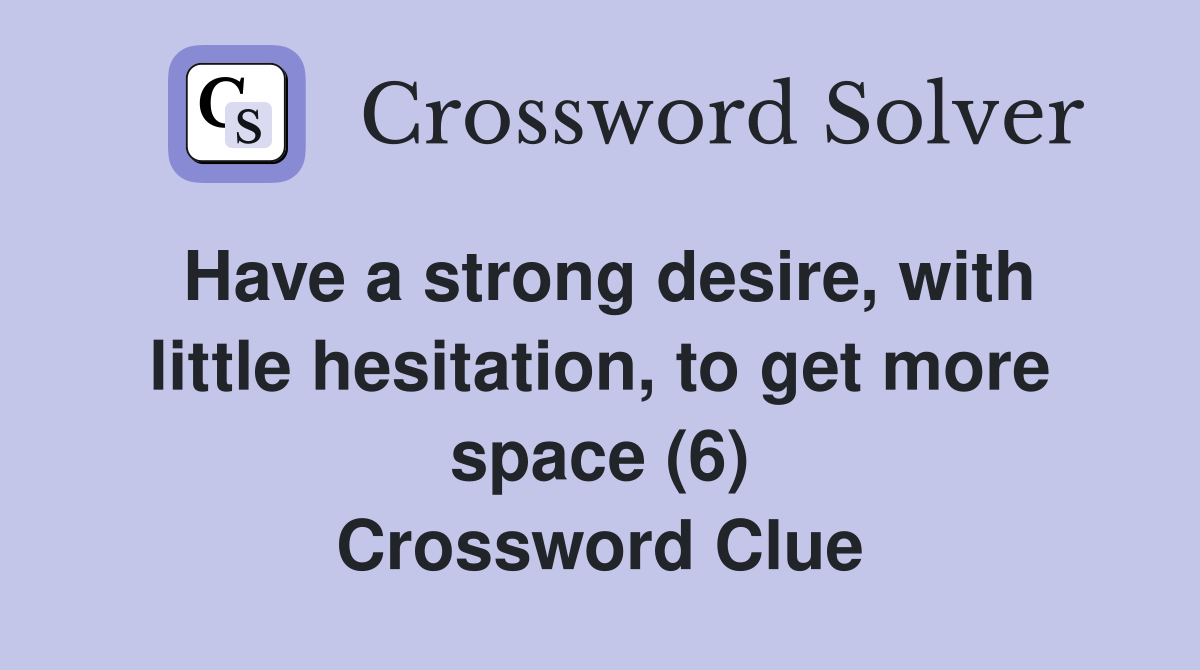 Have a strong desire, with little hesitation, to get more space (6) Crossword Clue