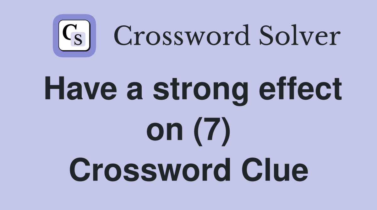 Have a strong effect on (7) Crossword Clue