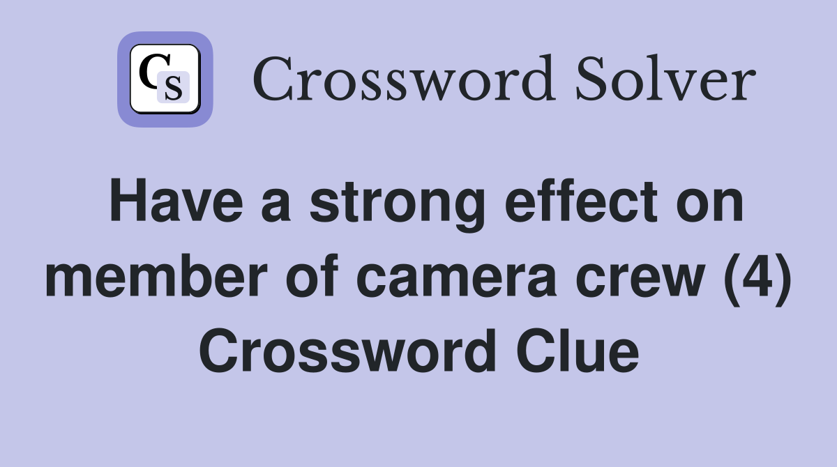 Have a strong effect on member of camera crew (4) Crossword Clue
