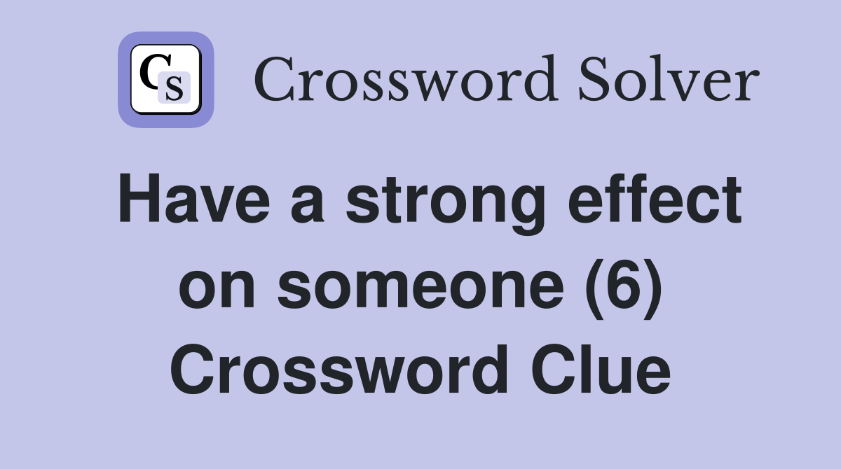 Have a strong effect on someone (6) Crossword Clue