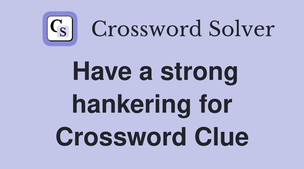 Have a strong hankering for Crossword Clue