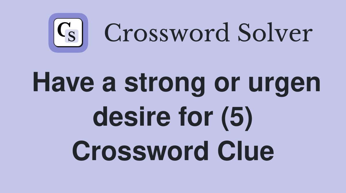 Have a strong or urgen desire for (5) Crossword Clue