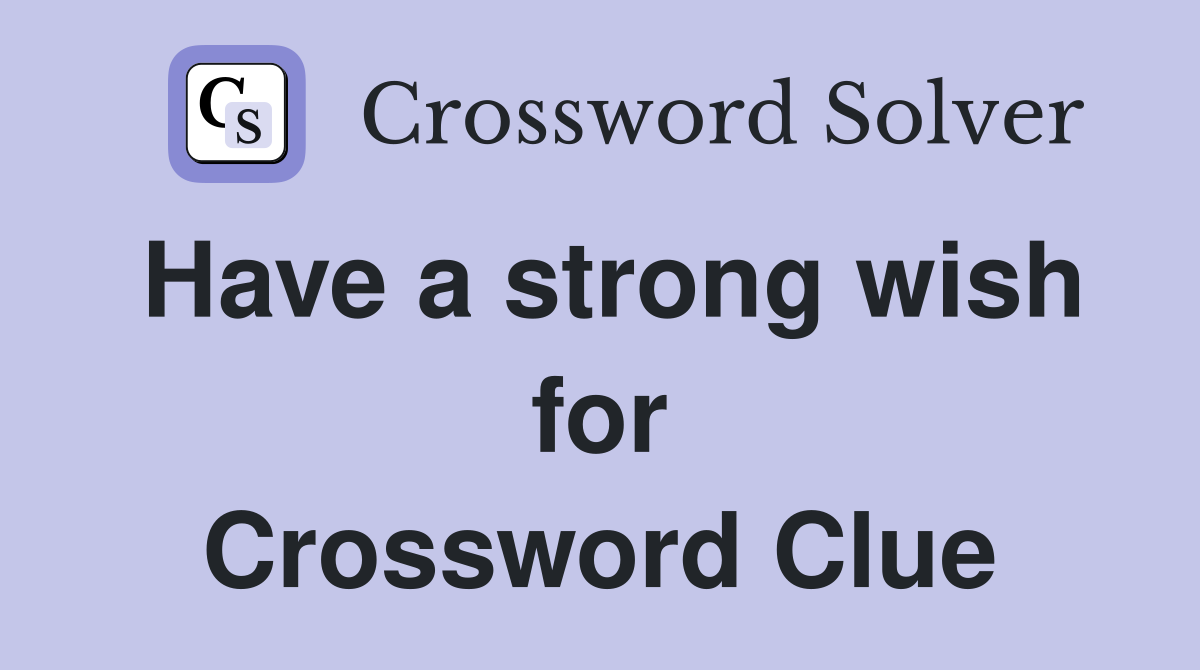 Have a strong wish for Crossword Clue