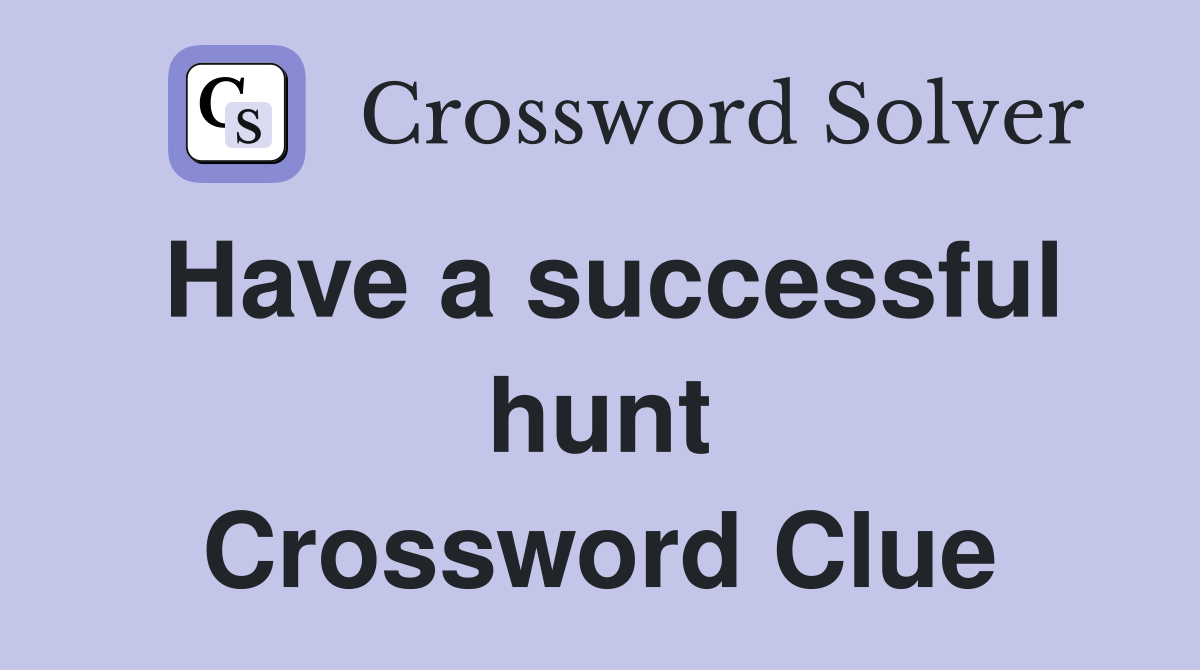 Have a successful hunt Crossword Clue