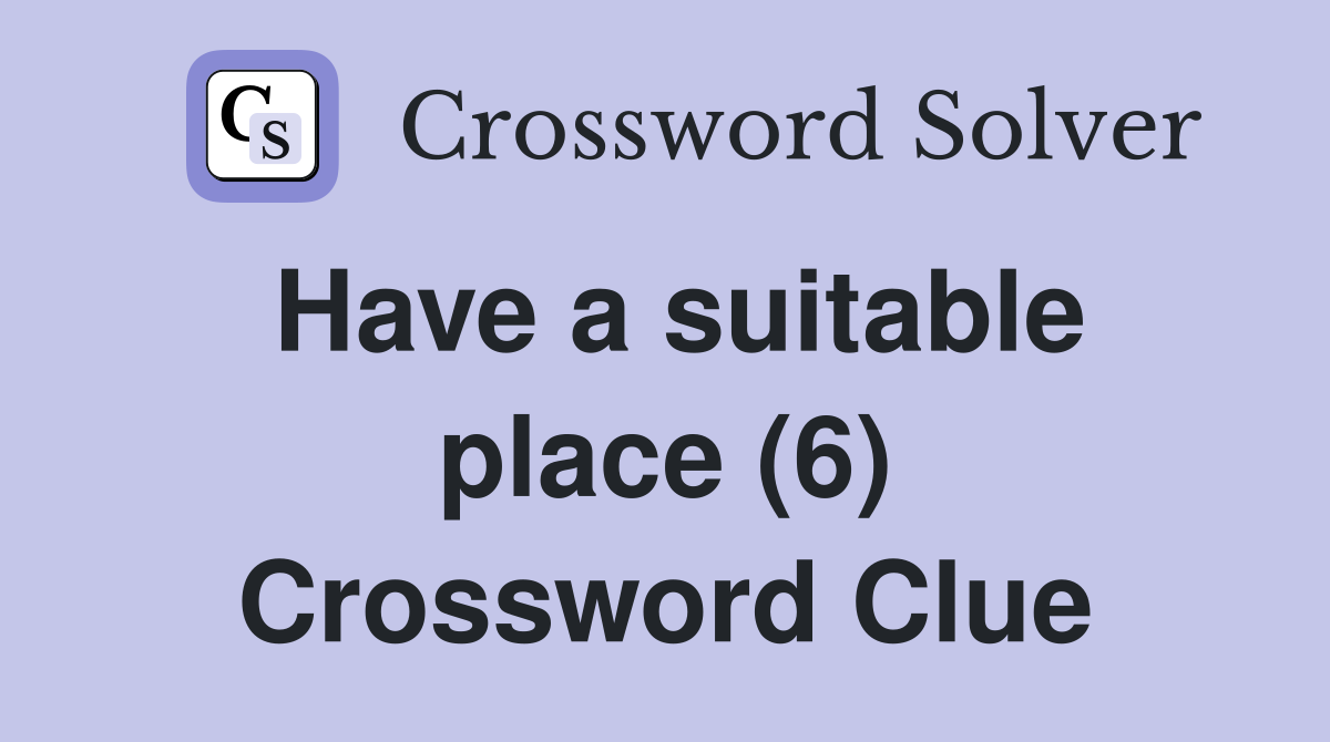 Have a suitable place (6) Crossword Clue