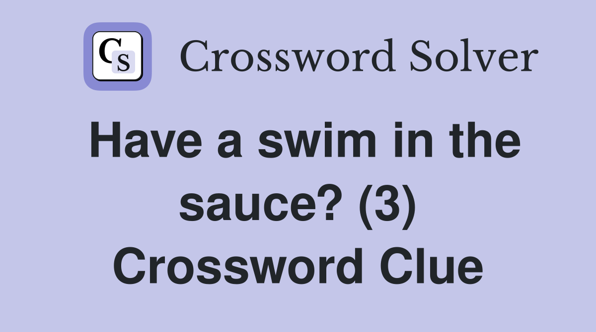 Have a swim in the sauce? (3) Crossword Clue