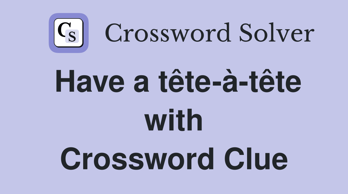 Have a tête-à-tête with Crossword Clue