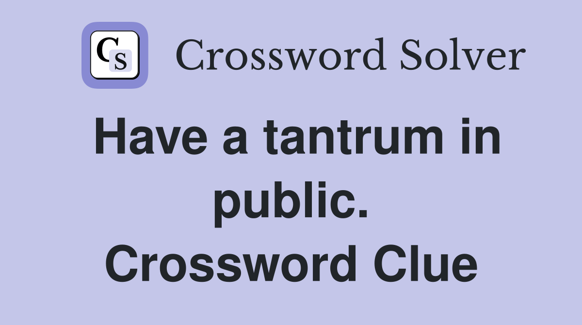 Have a tantrum in public. Crossword Clue