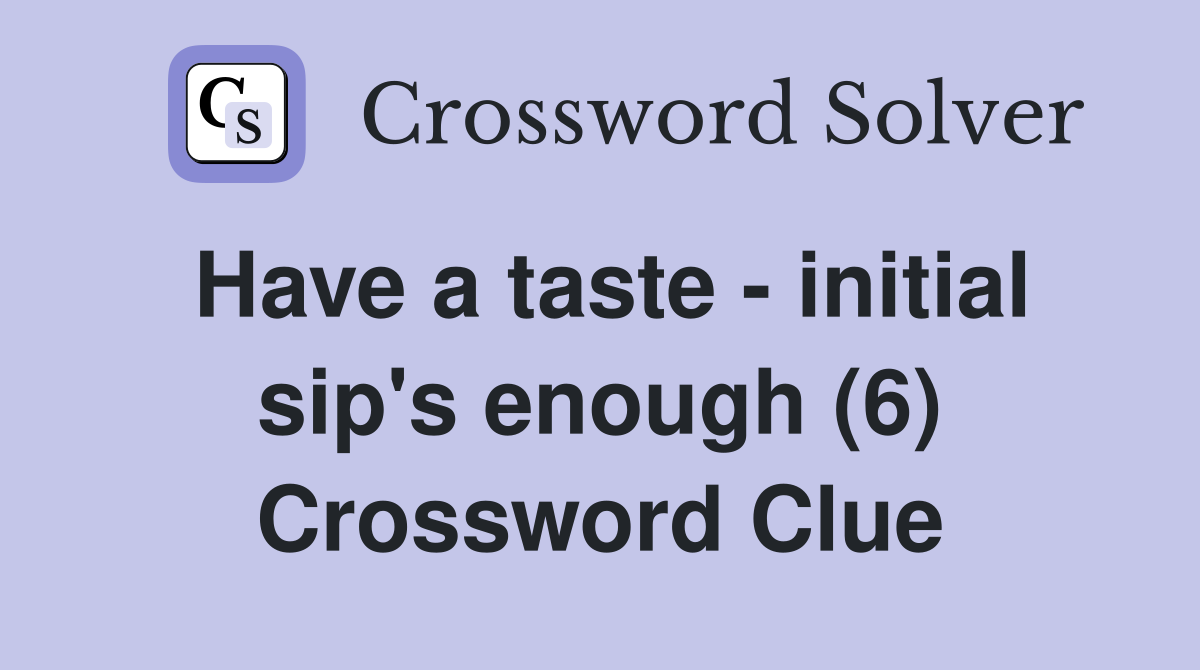 Have a taste - initial sip's enough (6) Crossword Clue