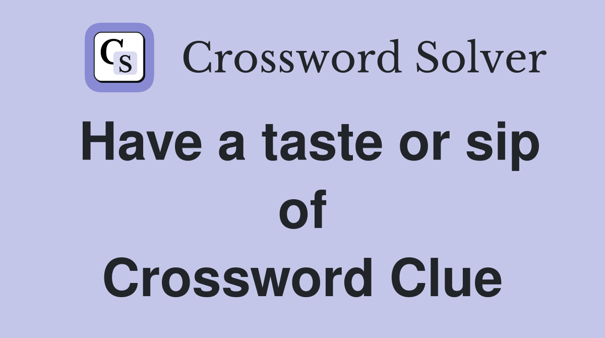 Have a taste or sip of Crossword Clue