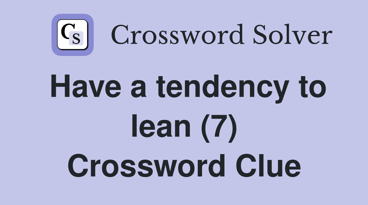 Have a tendency to lean (7) Crossword Clue