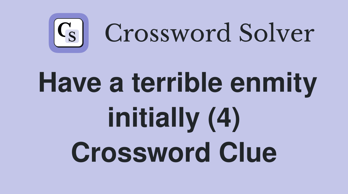 Have a terrible enmity initially (4) Crossword Clue