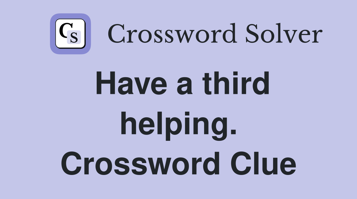 Have a third helping. Crossword Clue