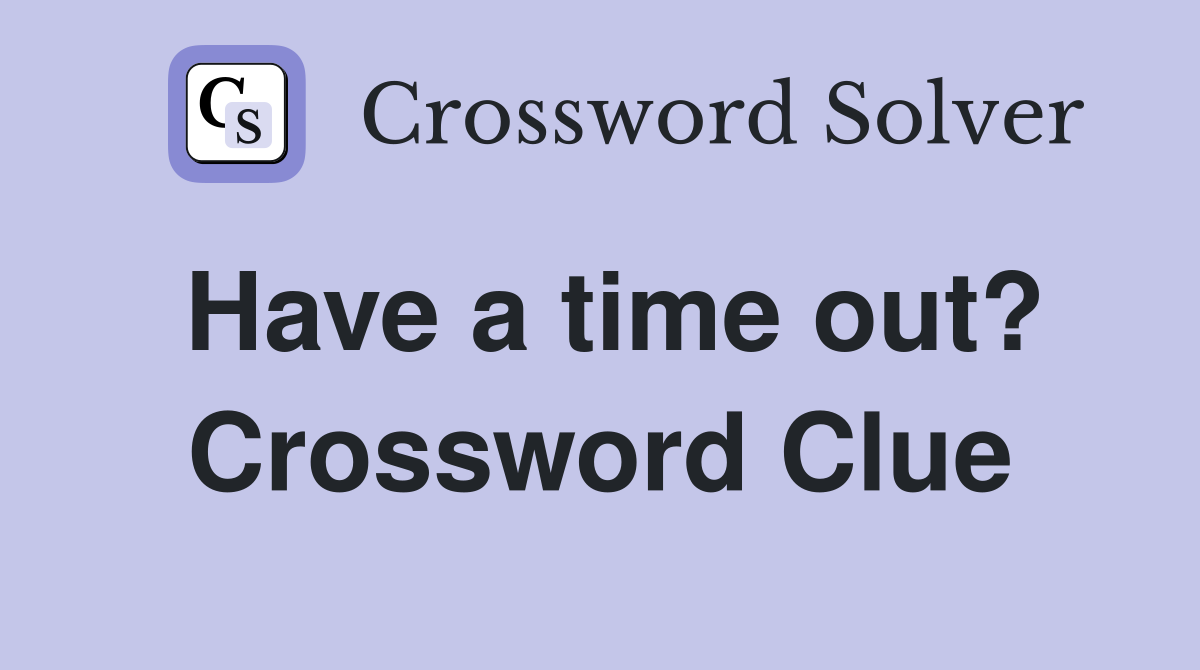 Have a time out? Crossword Clue