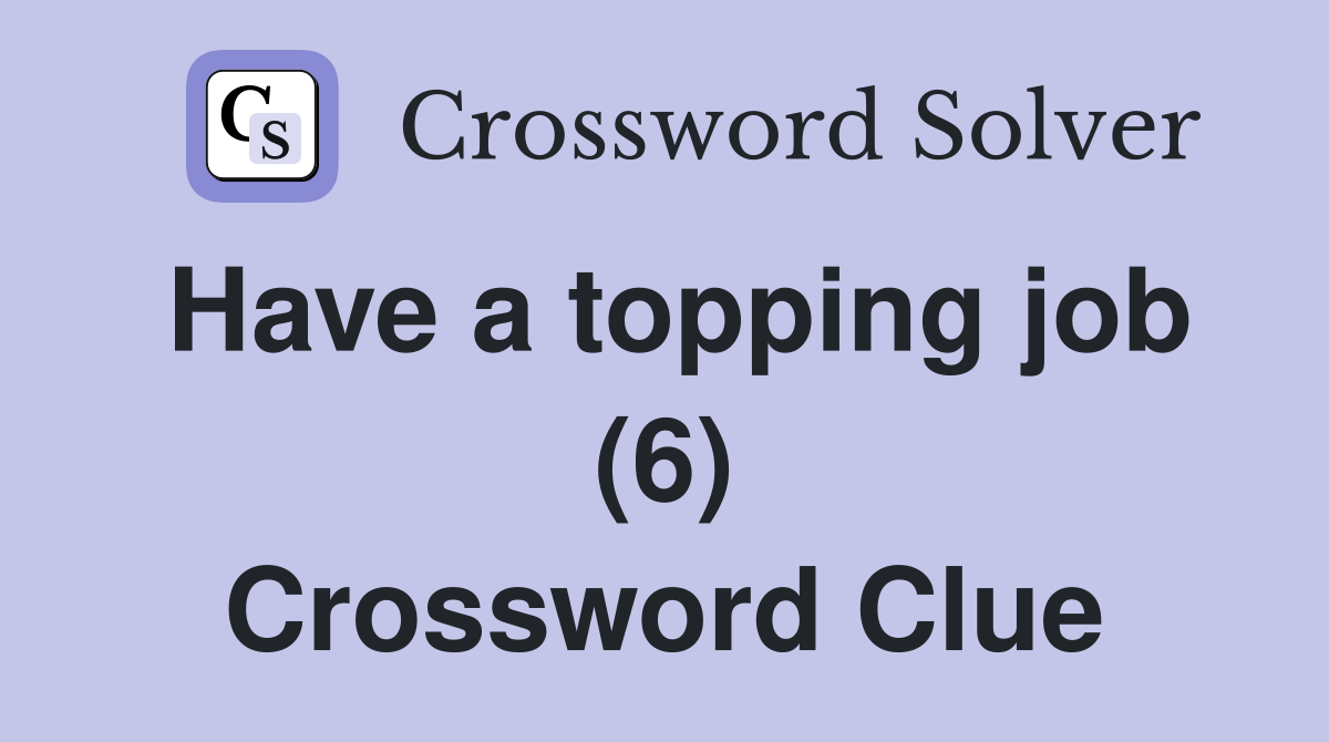 Have a topping job (6) Crossword Clue