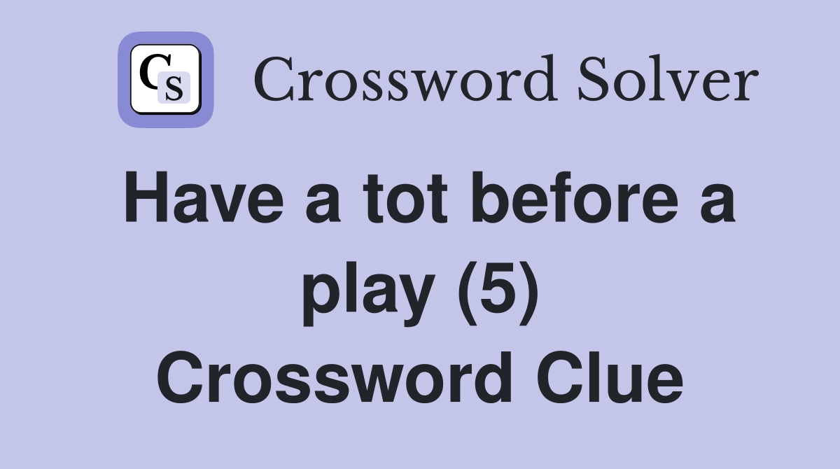 Have a tot before a play (5) Crossword Clue