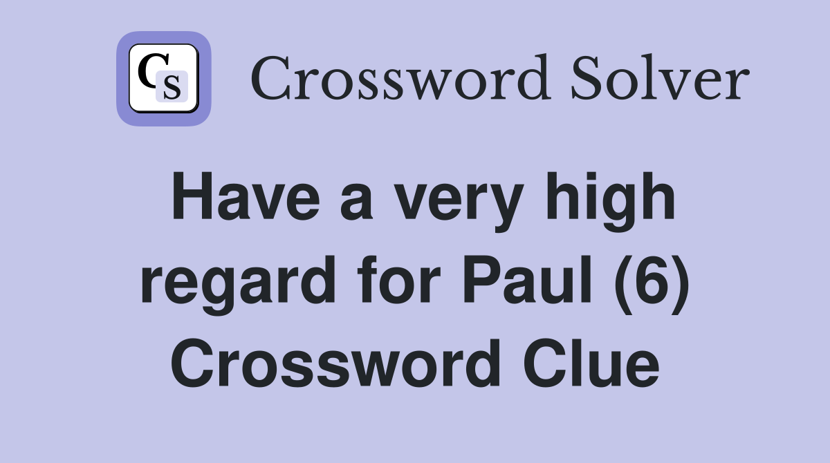 Have a very high regard for Paul (6) Crossword Clue