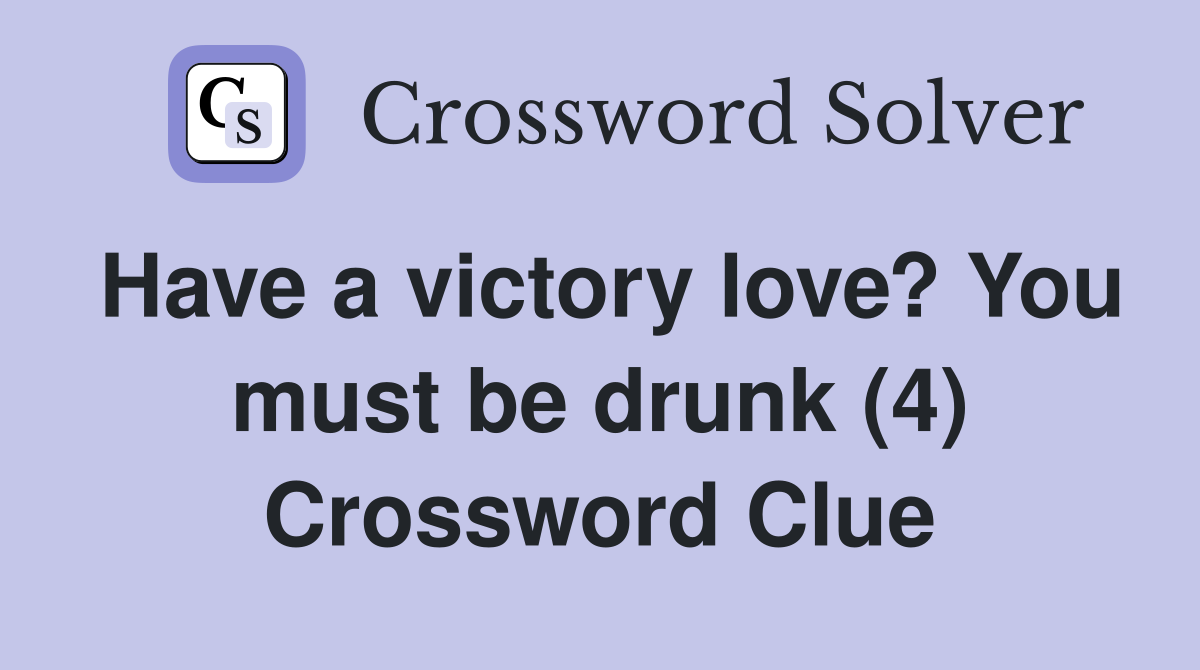 Have a victory love? You must be drunk (4) Crossword Clue