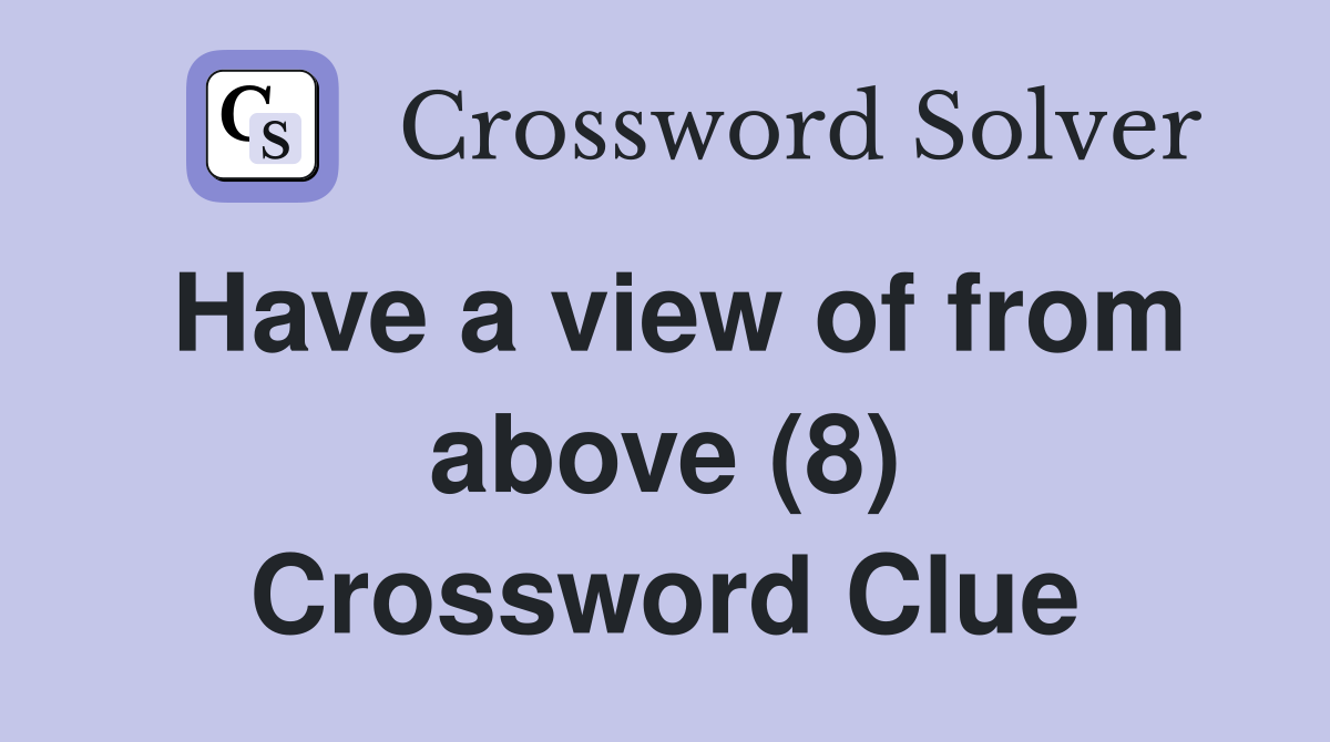 Have a view of from above (8) Crossword Clue