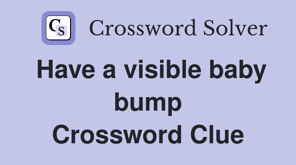 Have a visible baby bump Crossword Clue
