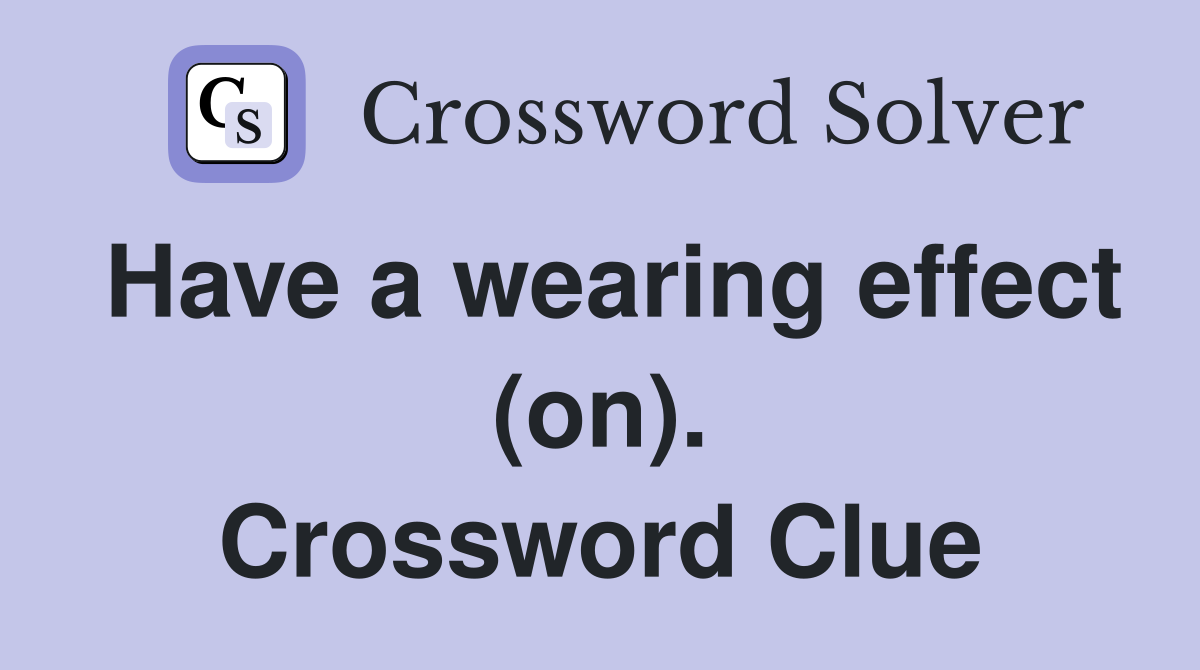 Have a wearing effect (on). Crossword Clue