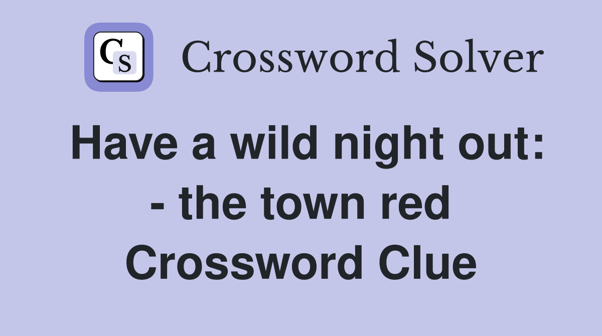 Have a wild night out: - the town red Crossword Clue