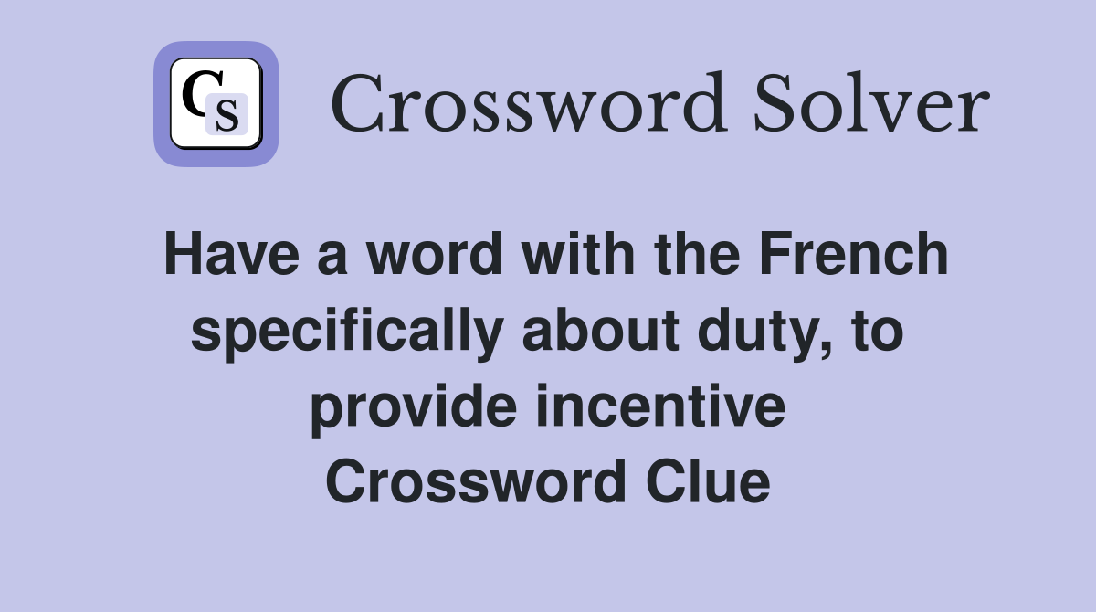 Have a word with the French specifically about duty, to provide incentive Crossword Clue