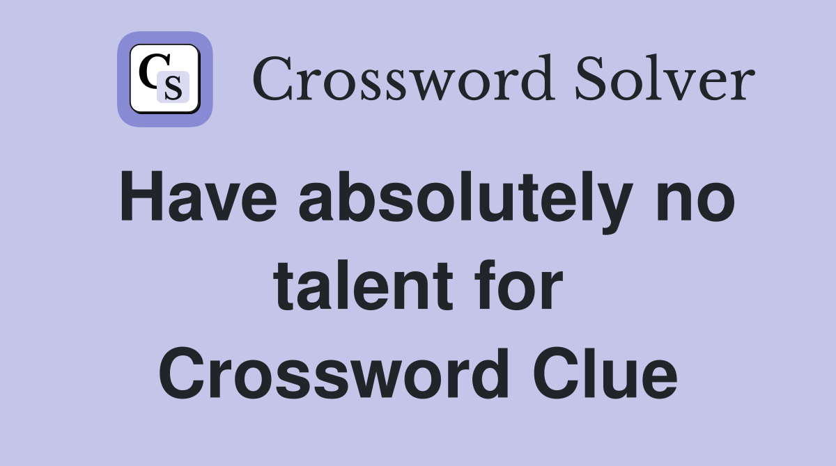 Have absolutely no talent for Crossword Clue
