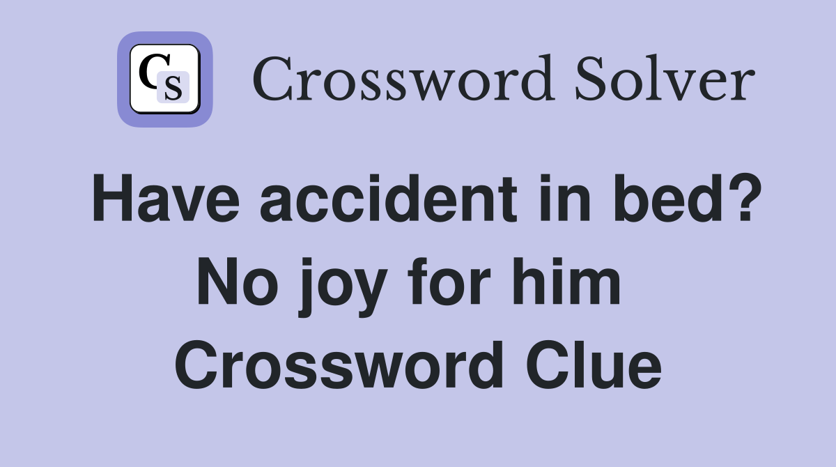 Have accident in bed? No joy for him  Crossword Clue
