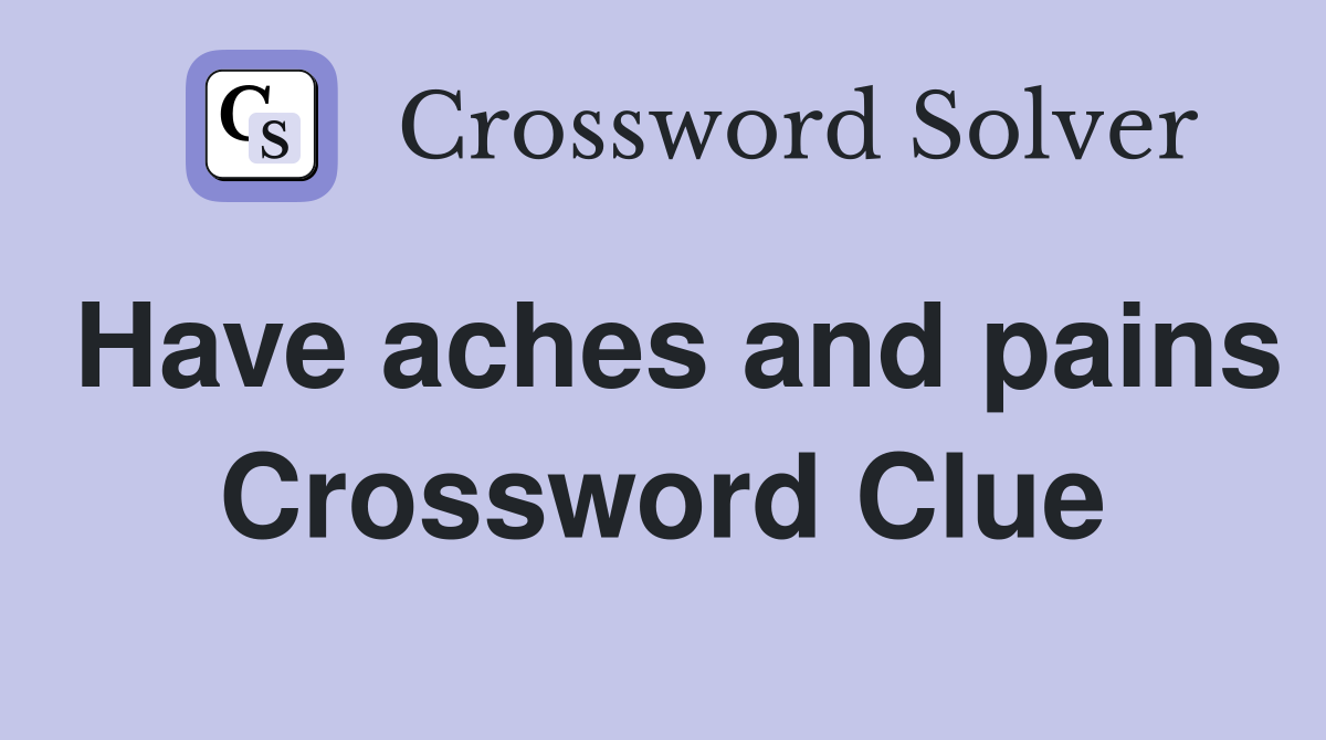 Have aches and pains Crossword Clue