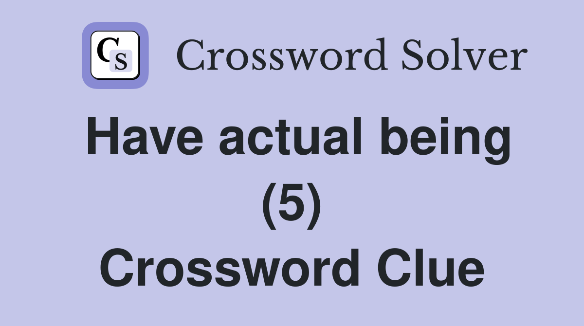 Have actual being (5) Crossword Clue