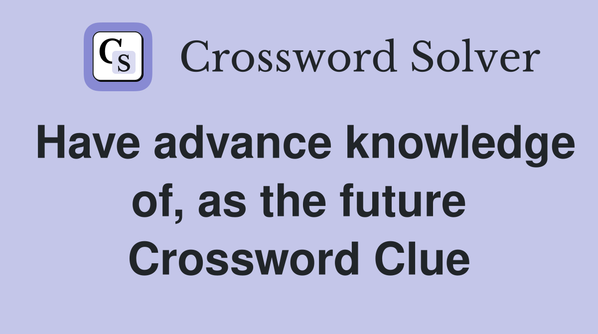 Have advance knowledge of, as the future Crossword Clue