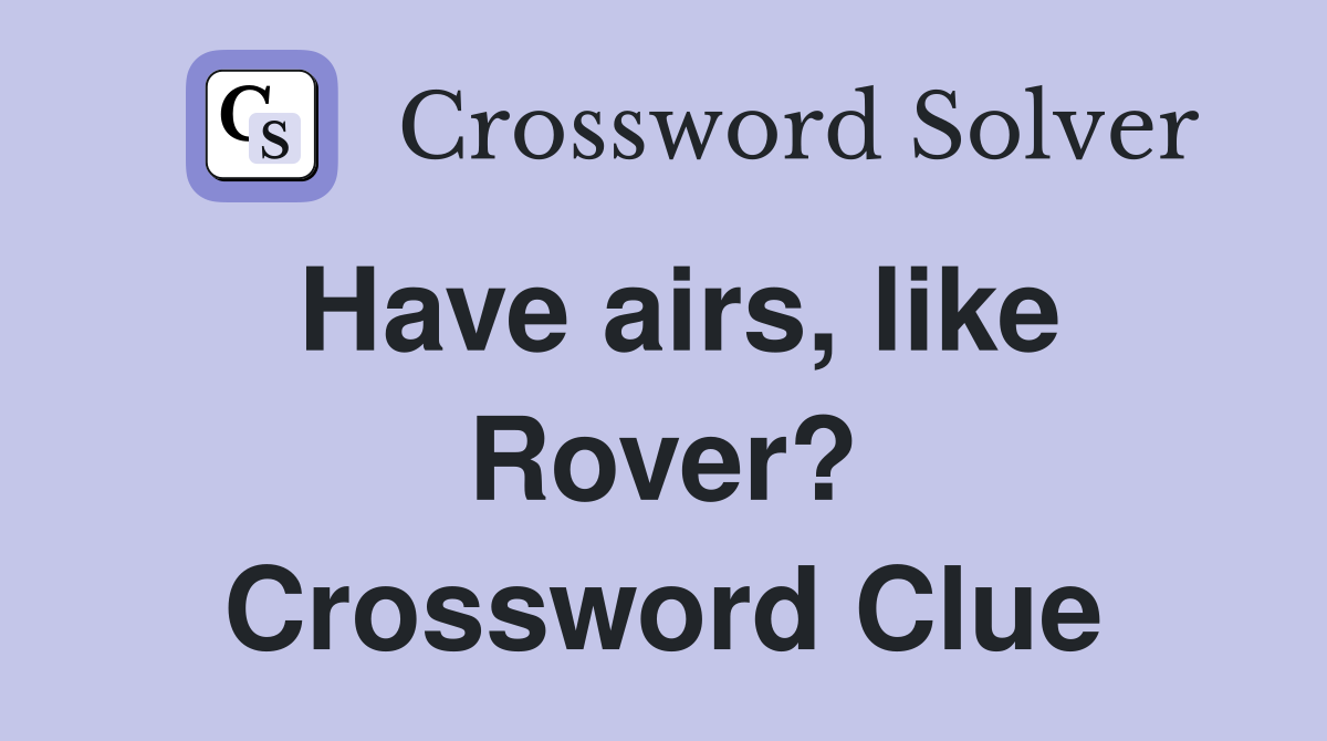 Have airs, like Rover? Crossword Clue