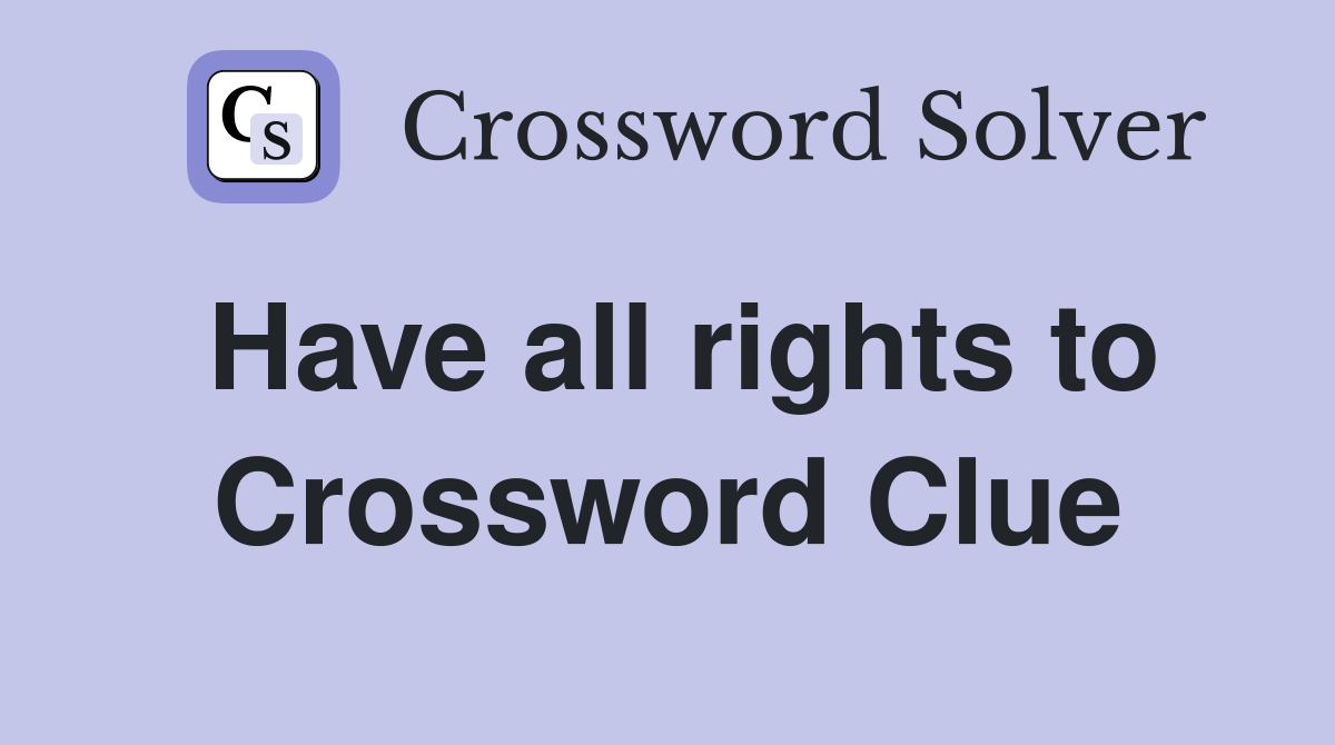 Have all rights to Crossword Clue