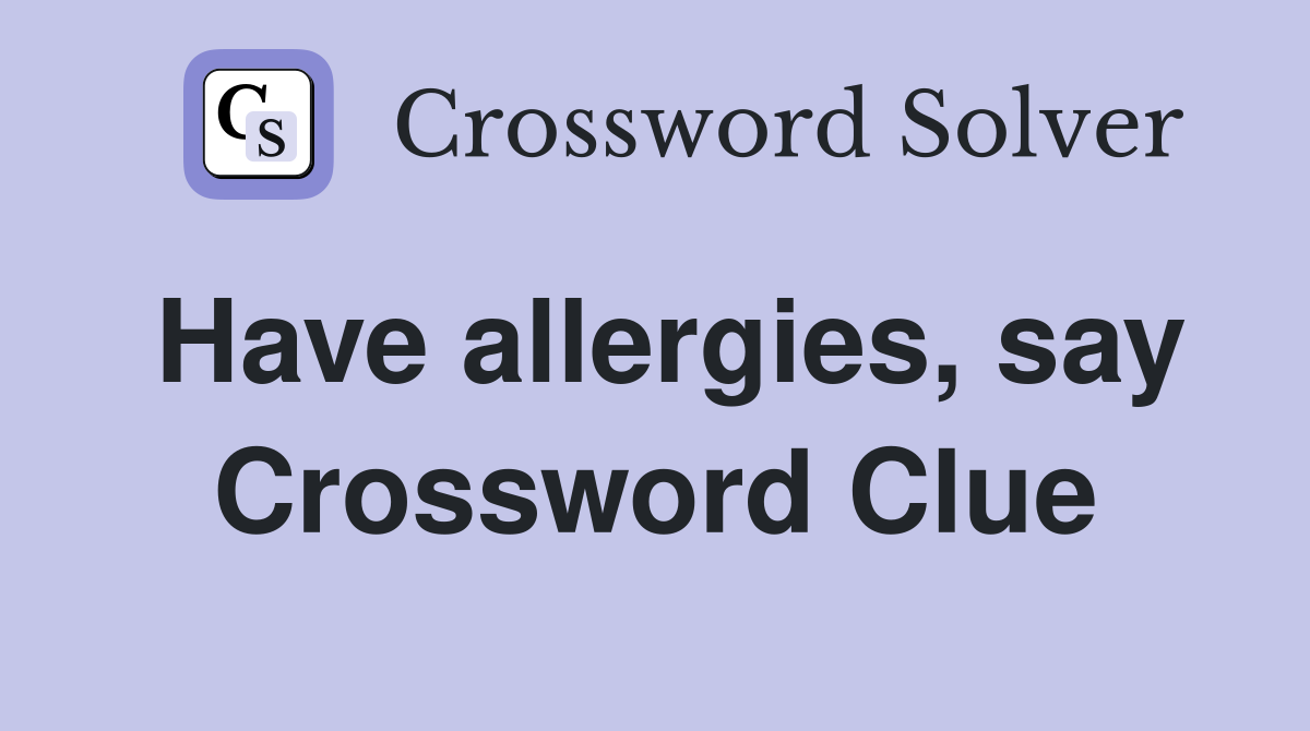 Have allergies, say Crossword Clue