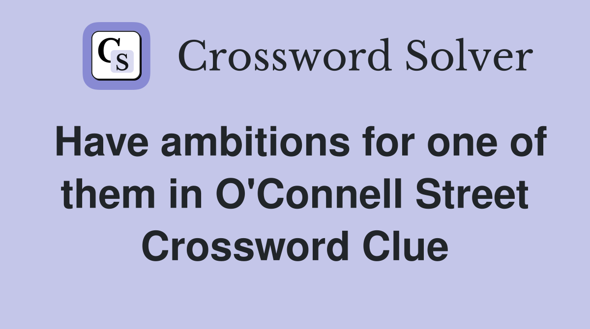 Have ambitions for one of them in O'Connell Street Crossword Clue