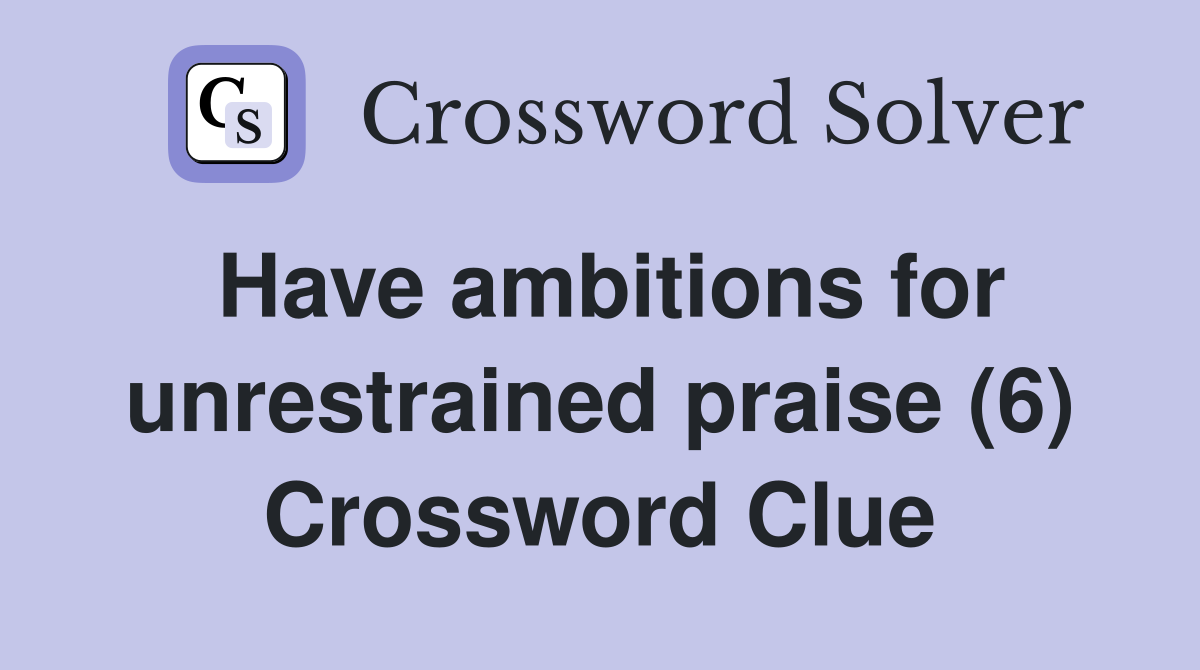 Have ambitions for unrestrained praise (6) Crossword Clue