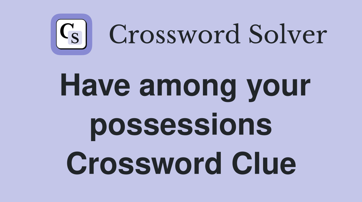 Have among your possessions Crossword Clue