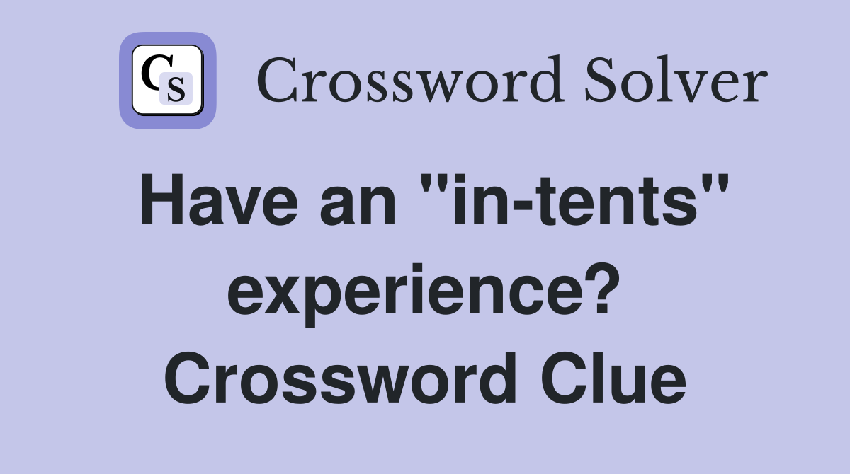 Have an "in-tents" experience? Crossword Clue