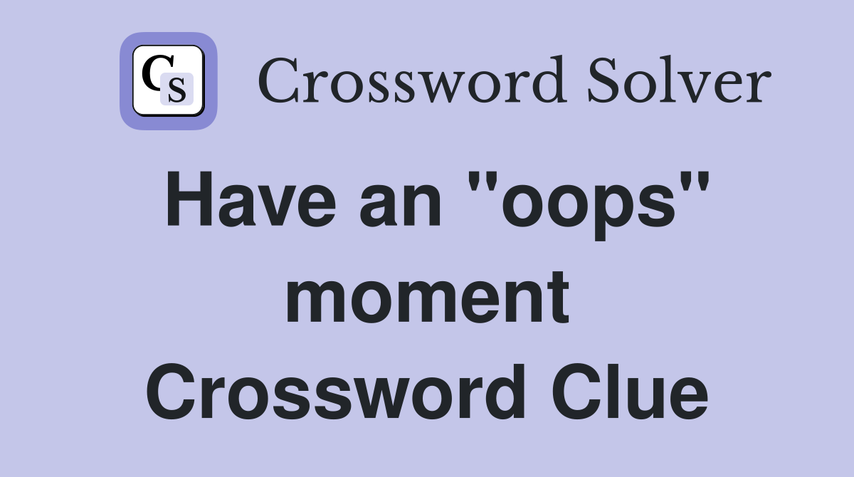 Have an "oops" moment Crossword Clue