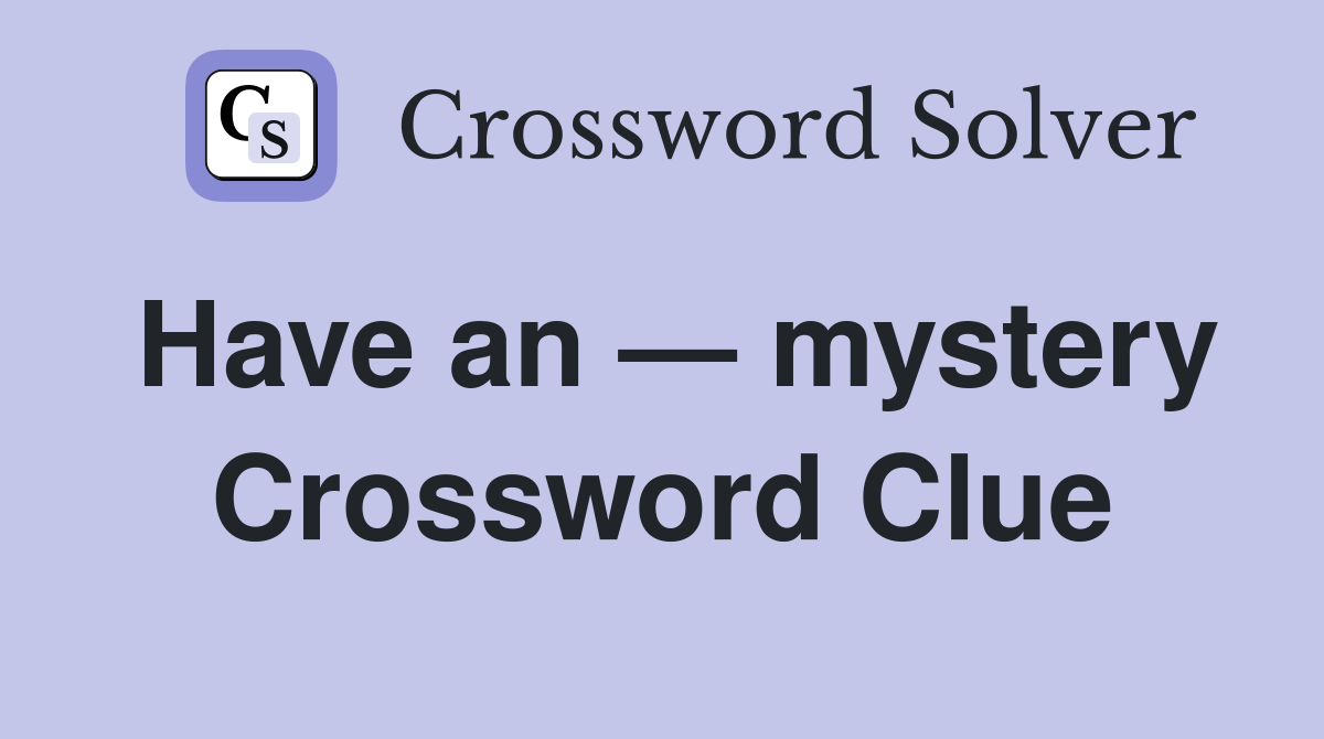 Have an — mystery Crossword Clue